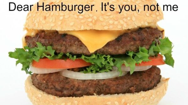dear hamburger its you not me